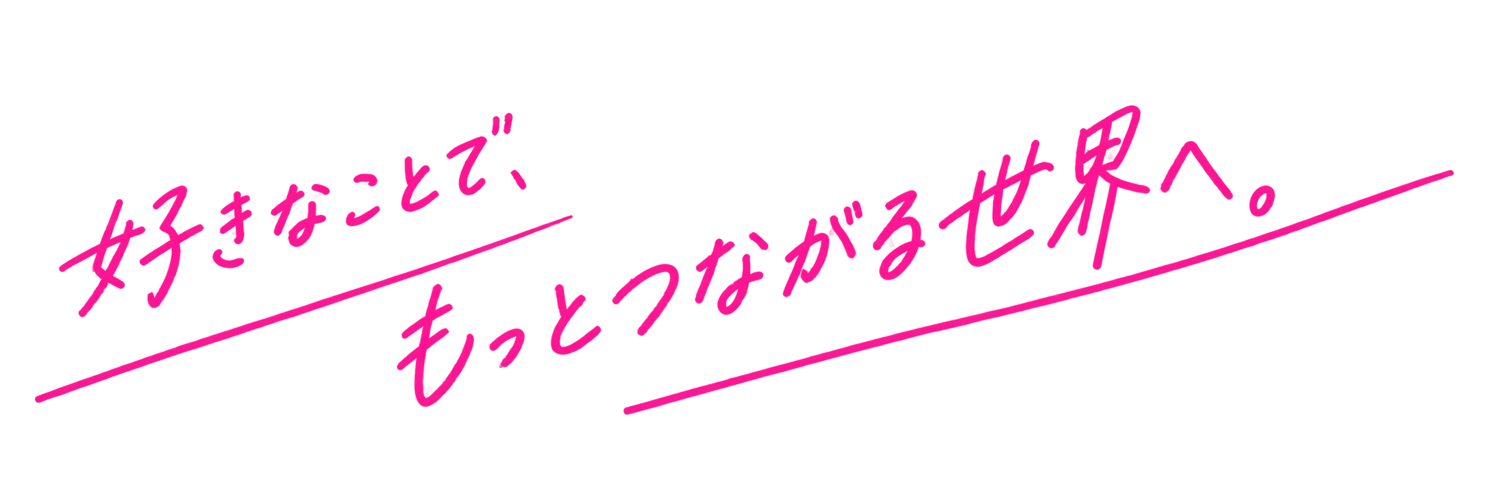 好きなことで、もっとつながる世界へ。